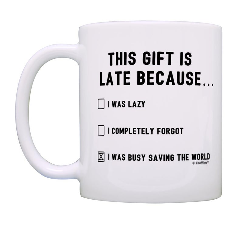 ThisWear Happy Late Birthday Gifts This Gift is Late Because I Was Saving World Funny Belated Gift 11oz Ceramic Coffee Mug with Handle - Image 4